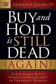 Title: Buy and Hold is Still Dead (Again): The Case for Active Portfolio Management in Dangerous Markets, Author: Kenneth R. Solow