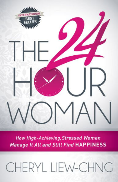 The 24-Hour Woman: How High Achieving, Stressed Women Manage It All and Still Find Happiness