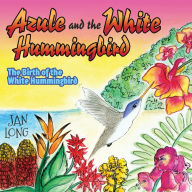 Title: Azule and the White Hummingbird: The Birth of the White Hummingbird, Author: Jan Long