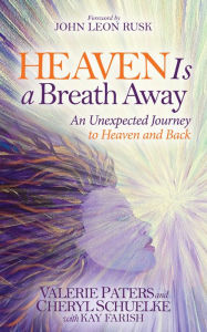 Title: Heaven Is a Breath Away: An Unexpected Journey to Heaven and Back, Author: Valerie Paters