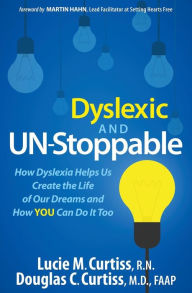 Title: Dyslexic and Un-Stoppable: How Dyslexia Helps Us Create the Life of Our Dreams and How You Can Do It Too, Author: Lucie M. Curtiss