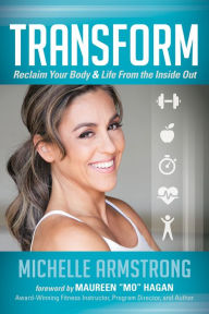 Title: Transform: Reclaim Your Body & Life From the Inside Out, Author: Michelle Armstrong