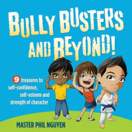 Title: Bully Busters and Beyond: 9 Treasures to Self-Confidence, Self-Esteem, and Strength of Character, Author: Phil Nguyen