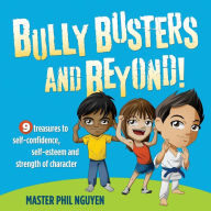 Title: Bully Busters and Beyond: 9 Treasures to Self-Confidence, Self-Esteem, and Strength of Character, Author: Phil Nguyen