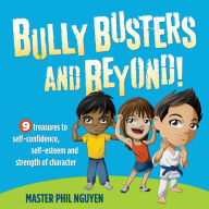 Title: Bully Busters and Beyond!: 9 Treasures to Self-Confidence, Self-Esteem and Strength of Character, Author: Master Phil Nguyen