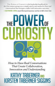Title: The Power of Curiosity: How to Have Real Conversations that create Collaboration, Innovation and Understanding, Author: Kathy Taberner