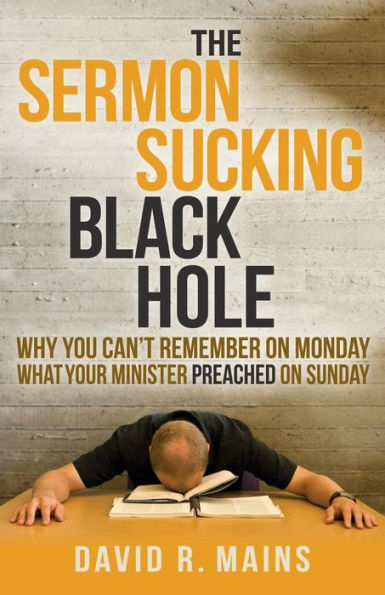 The Sermon Sucking Black Hole: Why You Can't Remember on Monday What Your Minister Preached Sunday