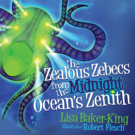 Title: The Zealous Zebecs from the Midnight Ocean's Zenith, Author: Lisa Baker-King