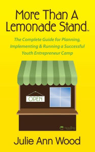 Title: More Than a Lemonade Stand: The Complete Guide for Planning, Implementing & Running a Successful Youth Entrepreneur Camp, Author: Julie Ann Wood