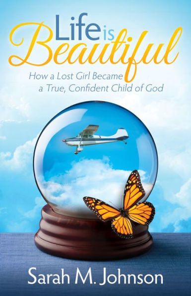 Life is Beautiful: How a Lost Girl Became True, Confident Child of God
