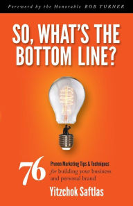 Download ebooks for mac free So, What's the Bottom Line?: 76 Proven Marketing Tips & Techniques for Building Your Business and Personal Brand by Yitzchok Saftlas