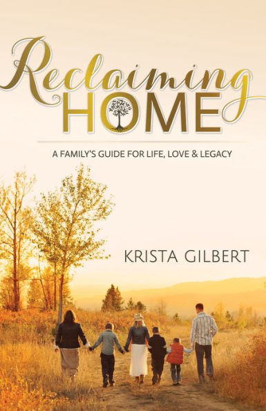 Reclaiming Home: A Family's Guide for Life, Love & Legacy