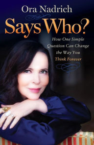 Title: Says Who?: How One Simple Question Can Change the Way You Think Forever, Author: Ora Nadrich