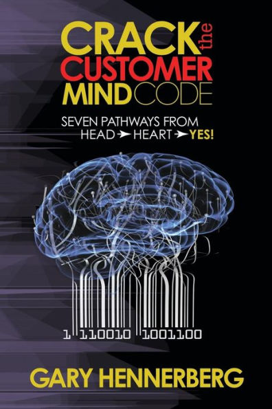Crack the Customer Mind Code: Seven Pathways from Head to Heart Yes!