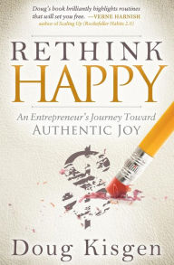 Title: Rethink Happy: An Entrepreneur's Journey Toward Finding Authentic Joy, Author: Doug Kisgen