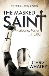 Free mobipocket ebook downloads The Masked Saint: Husband, Pastor, Hero CHM iBook by Chris Whaley 9781630477967 in English
