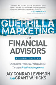 Title: Guerrilla Marketing for Financial Advisors: Transforming Financial Professionals through Practice Management, Author: Jay Conrad Levinson