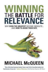 Title: Winning the Battle for Relevance: Why Even the Greatest Become Obsolete... and How to Avoid Their Fate, Author: Michael  McQueen