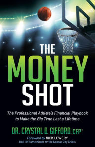 Title: The Money Shot: The Professional Athlete's Financial Playbook to Make the Big Time Last a Lifetime, Author: Crystal D. Gifford CFP