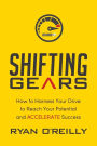 Shifting Gears: How to Harness Your Drive to Reach Your Potential and Accelerate Success