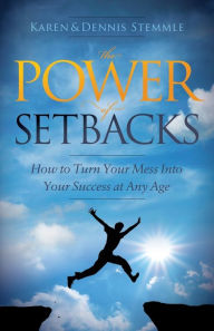 Title: The Power of Setbacks: How to Turn Your Mess Into Your Success at Any Age, Author: Karen Stemmle