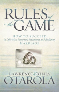 Title: Rules of the Game: How to Succeed in Life's Most Important Investment and Endeavor, Marriage, Author: Lawrence Otarola