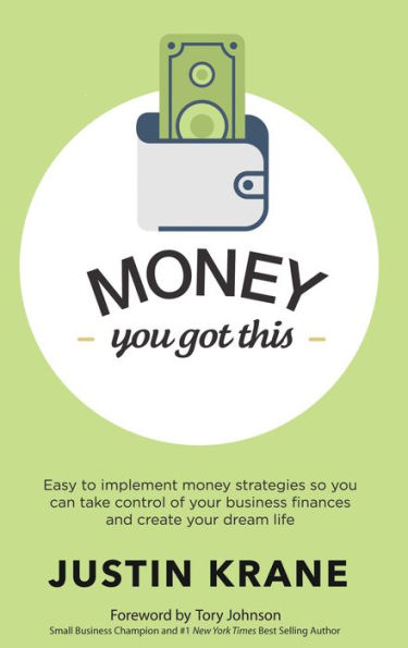 Money. You Got This: Easy to Implement Money Strategies So Can Take Control of Your Business Finances and Create Dream Life