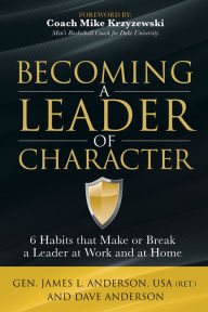 Title: Becoming a Leader of Character: 6 Habits That Make or Break a Leader at Work and at Home, Author: James L. Anderson US Army