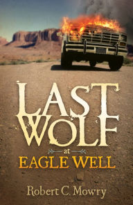 Title: Last Wolf at Eagle Well, Author: Robert C. Mowry