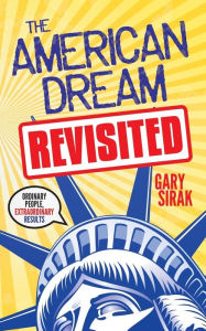Title: The American Dream, Revisited: Ordinary People, Extraordinary Results, Author: Gary Sirak