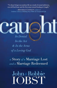 Title: Caught: In Denial, In the Act, and In the Arms of a Loving God: A Story of a Marriage Lost and a Marriage Redeemed, Author: Arimasor