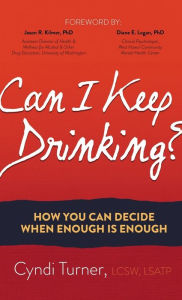 Title: Can I Keep Drinking?: How You Can Decide When Enough is Enough, Author: Cyndi Turner LCSW