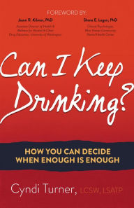 Title: Can I Keep Drinking?: How You Can Decide When Enough Is Enough, Author: Cyndi Turner LCSW