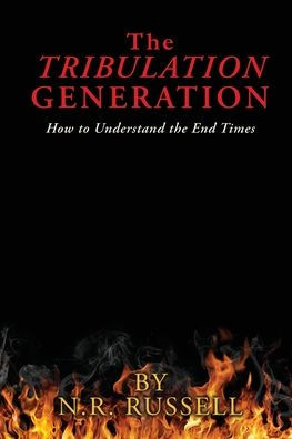 The TRIBULATION GENERATION: How to Understand the End Times
