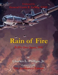 Download it ebooks pdf Rain of Fire: B-29's Over Japan, 1945 75th Anniversary Edition Endorsed by General Curtis E. LeMay USAF by Charles L. Phillips Jr. Colonel USAF in English