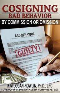 Title: Cosigning Bad Behavior by Commission or Omission, Author: Kim Logan- Nowlin Ph.D. LPC