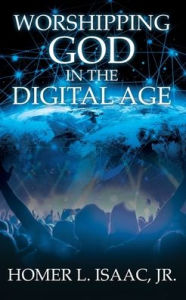 Free electronic books downloads Worshipping God in the Digital Age: (Another View from the Pew) by Jr. Homer L. Isaac 9781630504700