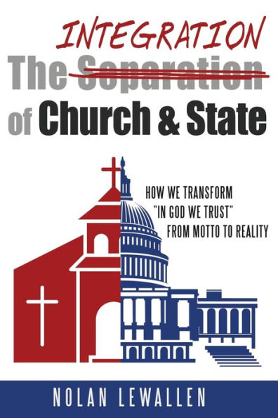 The Integration of Church & State: How We Transform "In God We Trust" From Motto To Reality