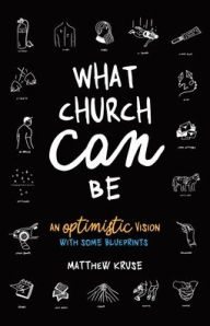 Free ebooks to download on my phone What Church Can Be: An Optimistic Vision by Matthew Kruse 9781630505646 ePub CHM (English Edition)