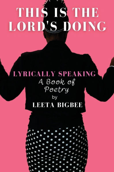 This is the Lord's Doing: LYRICALLY SPEAKING A Book of Poetry