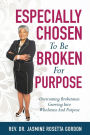 ESPECIALLY CHOSEN To Be BROKEN For PURPOSE: :Overcoming Brokenness Growing Into Wholeness And Purpose