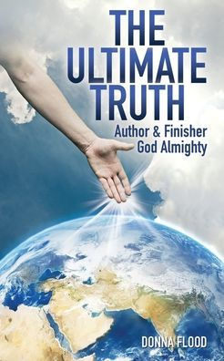 The Ultimate Truth: Author & Finisher God Almighty