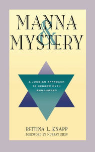 Title: Manna and Mystery: A Jungian Approach to Hebrew Myth and Legend, Author: Bettina L. Knapp