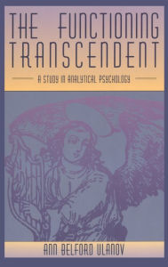 Title: The Functioning Transcendent: A Study in Analytical Psychology, Author: Ann Belford Ulanov