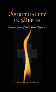 Title: Spirituality in Depth: Essays in Honor of Sister Irene Dugan, R.C, Author: Avis Clendenen