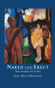 Title: Naked and Erect: Male Sexuality and Feeling, Author: Joel Ryce-Menuhin