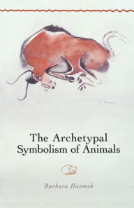 Title: The Archetypal Symbolism of Animals: Lectures Given at the C.G. Jung Institute, Zurich, 1954-1958, Author: Barbara Hannah