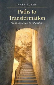 Title: Paths to Transformation: From Initiation to Liberation, Author: Kate Burns