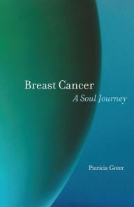 Title: Breast Cancer: A Soul Journey, Author: Patricia Greer