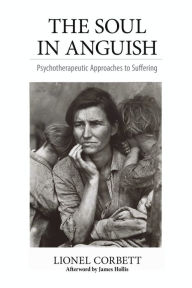 Title: The Soul in Anguish: Psychotherapeutic Approaches to Suffering, Author: Lionel Corbett